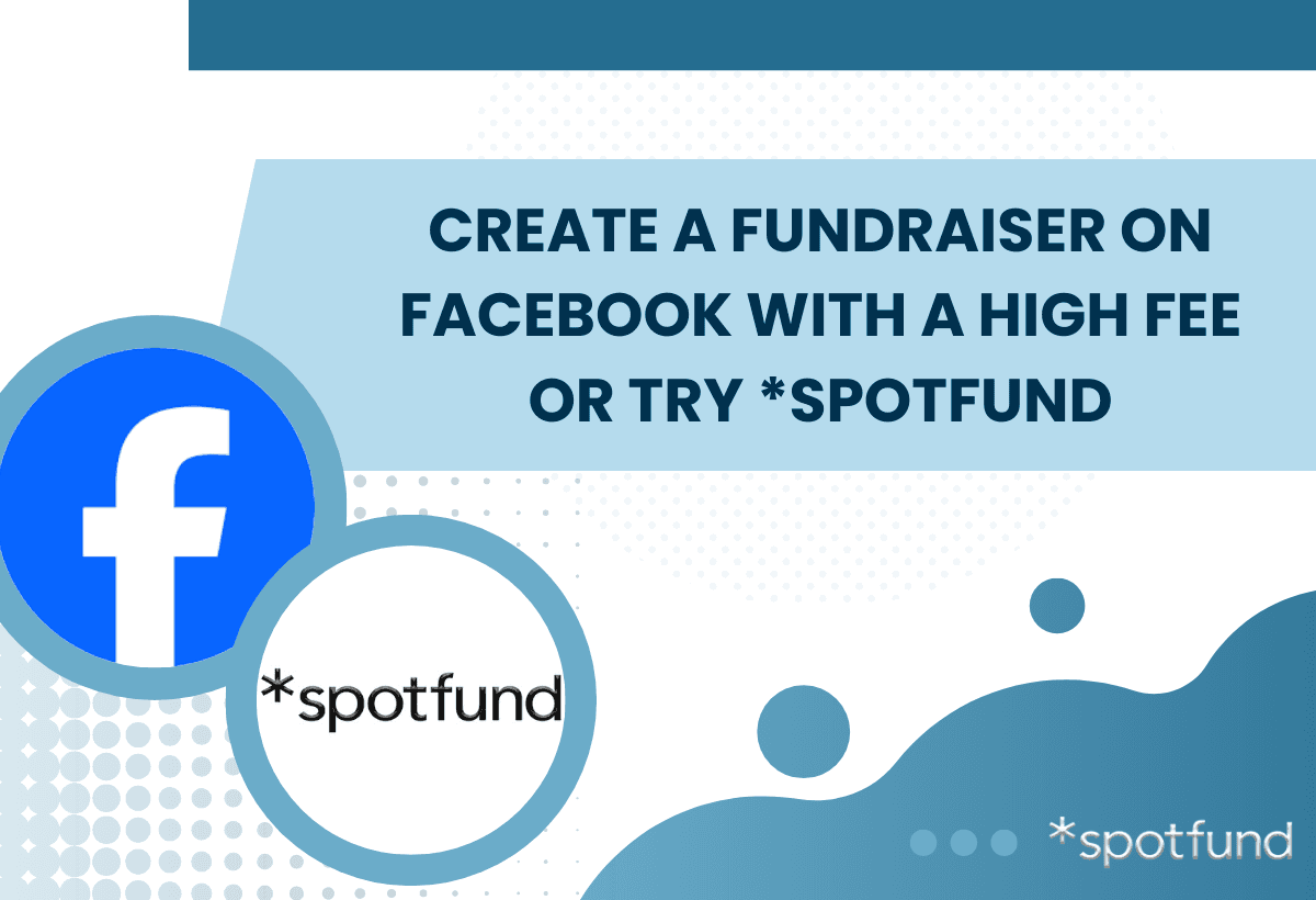 Create a Fundraiser on Facebook with a High Fee or Try *spotfund